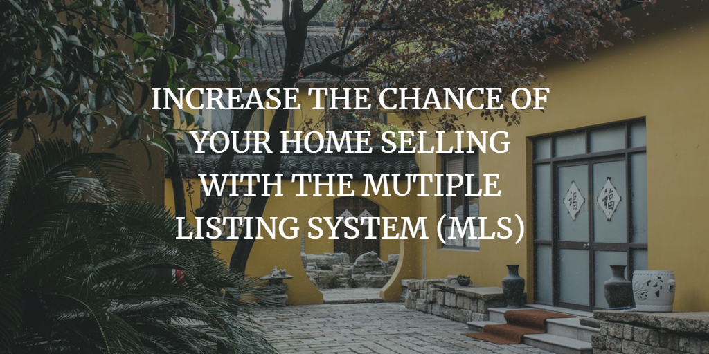 INCREASE THE CHANCE OF YOUR HOME SELLING WITH THE MUTIPLE LISTING SYSTEM (MLS)